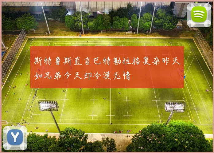 斯特鲁斯直言巴特勒性格复杂昨天如兄弟今天却冷漠无情